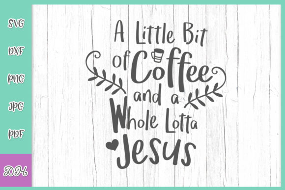 A Little Bit of Coffee, a Whole Lotta Jesus SVG: Crafts Graphics