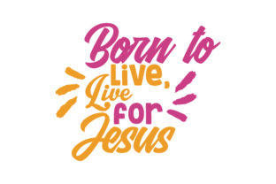 Born to Live, Live for Jesus SVG Cut for Crafts & Graphics