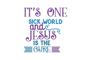 It's One Sick World and Jesus is the Cure Graphics Crafts