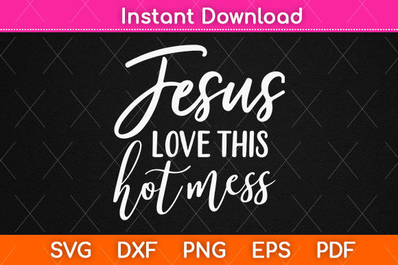 Jesus Loves This Hot Mess SVG for Crafts & Graphics