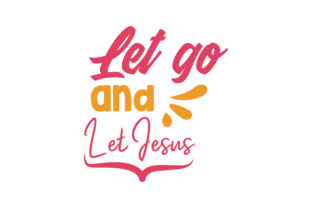 Let Go and Let Jesus Quote SVG Cut for Crafts and Graphics