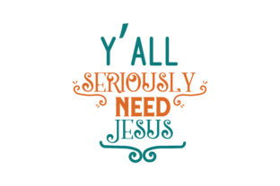 Y’all Seriously Need Jesus Quote SVG: Graphics & Crafts